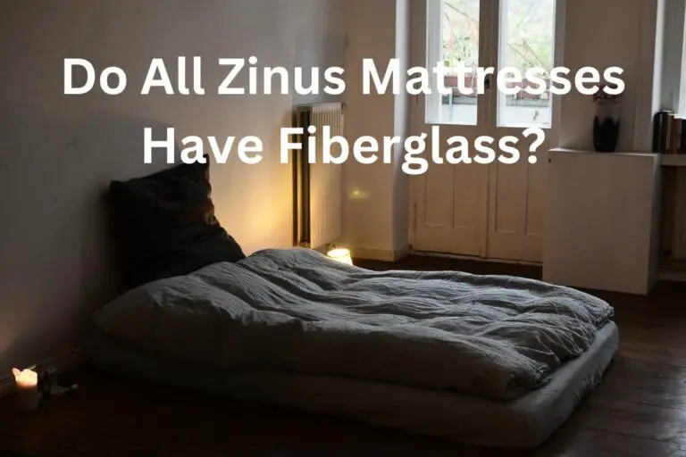 Do All Zinus Mattresses Have Fiberglass? (ANSWERED!)