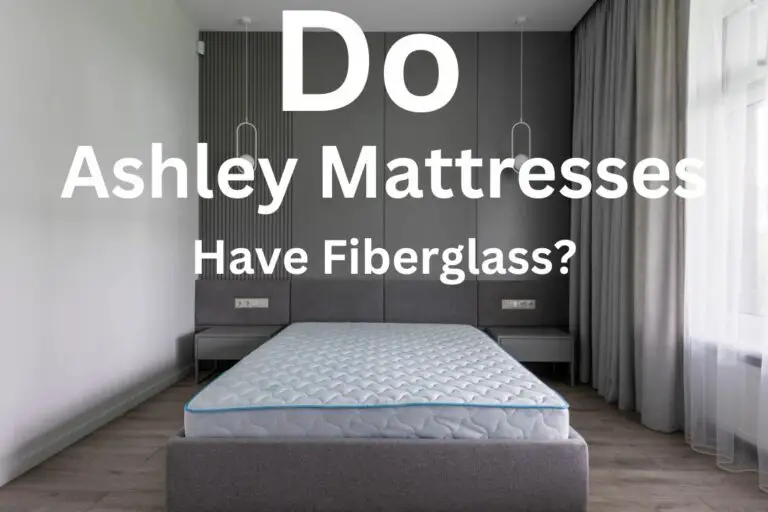 Do Ashley Mattresses Have Fiberglass? (TRUTH REVEALED!)