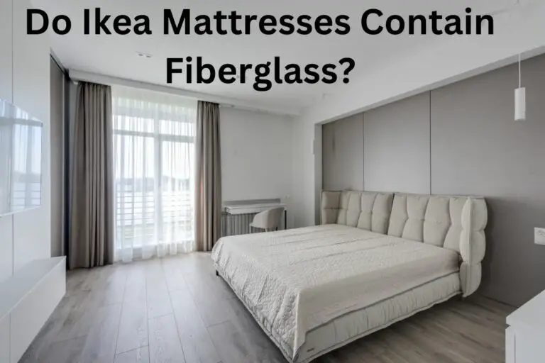 Do Ikea Mattresses Contain Fiberglass? (Confusion Cleared!)