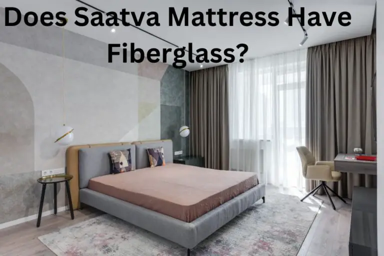 Does Saatva Mattress Contain Fiberglass? (A Clear Answer!)