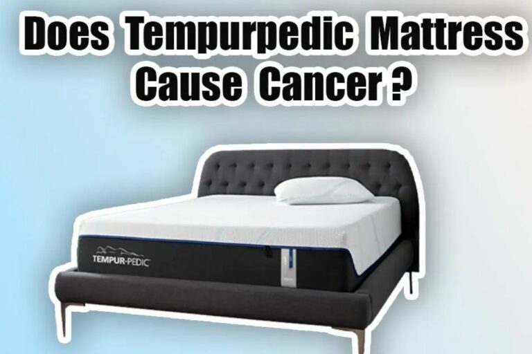 Does Tempur Pedic Mattress Cause Cancer? (Fact from Fiction!)