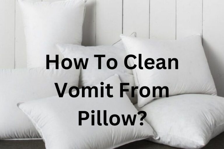 How To Clean Vomit From Pillow? (Quick and Simple Tips!)