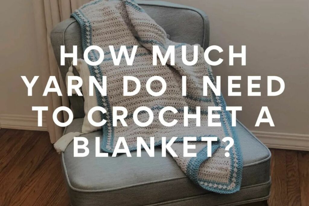How Much Yarn Do You Need to Crochet a Blanket? REVEALED! » Mattress Vela